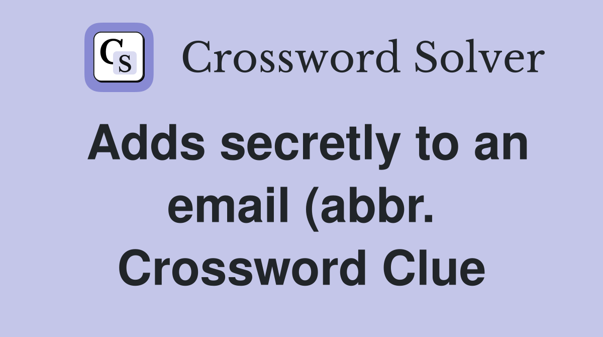 Adds secretly to an email (abbr ) Crossword Clue Answers Crossword Adds secretly to an email (abbr ) Crossword Clue Answers Crossword